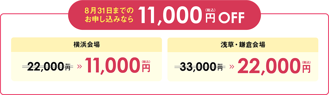 8月31日までのお申し込みなら横浜会場は22,000円が半額の11,000円、浅草・鎌倉会場は33,000円が22,000円